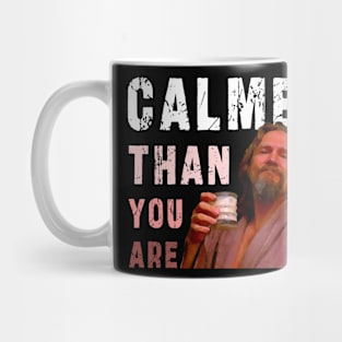Calmer Than You Are : Funny Newest design for bog lebowski lovers. Mug